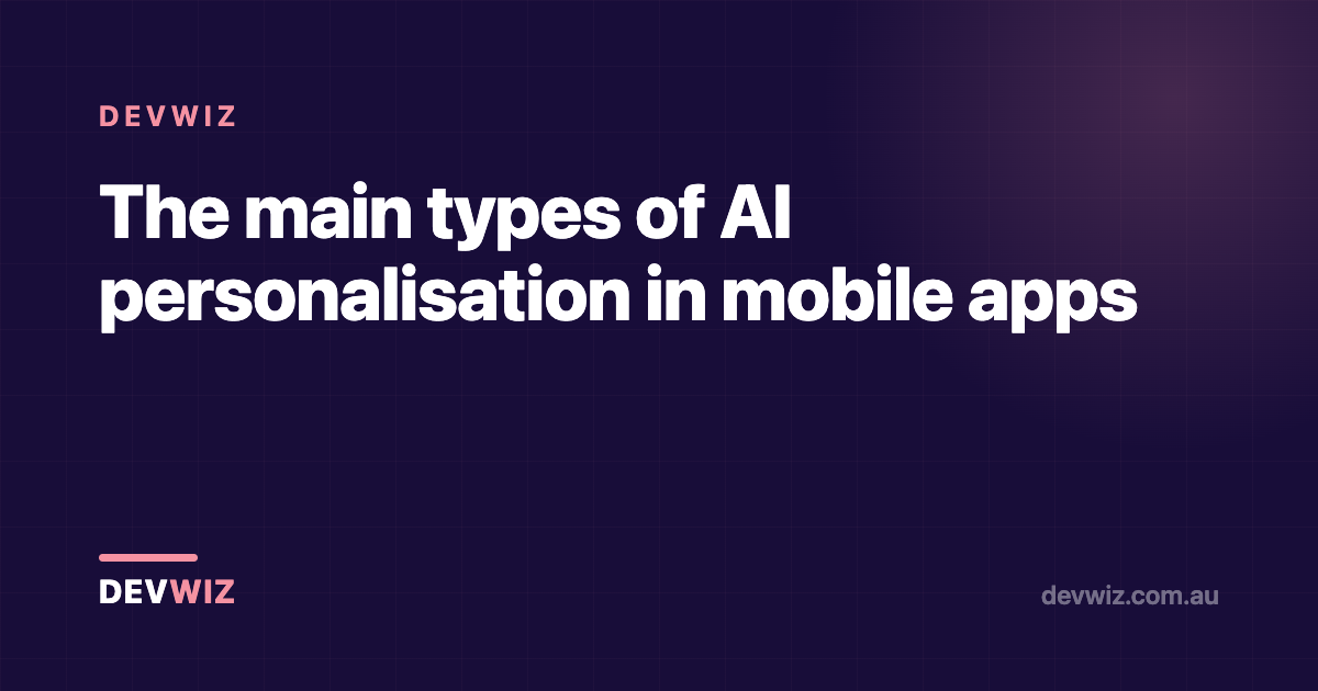The main types of AI personalisation in mobile apps