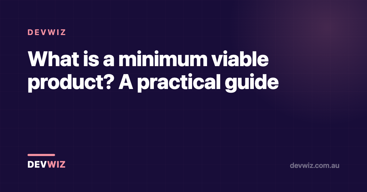 What is a minimum viable product? A practical guide