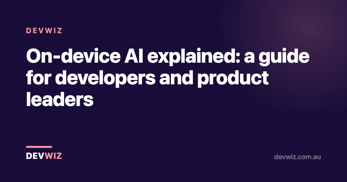 On-device AI explained: a guide for developers and product leaders