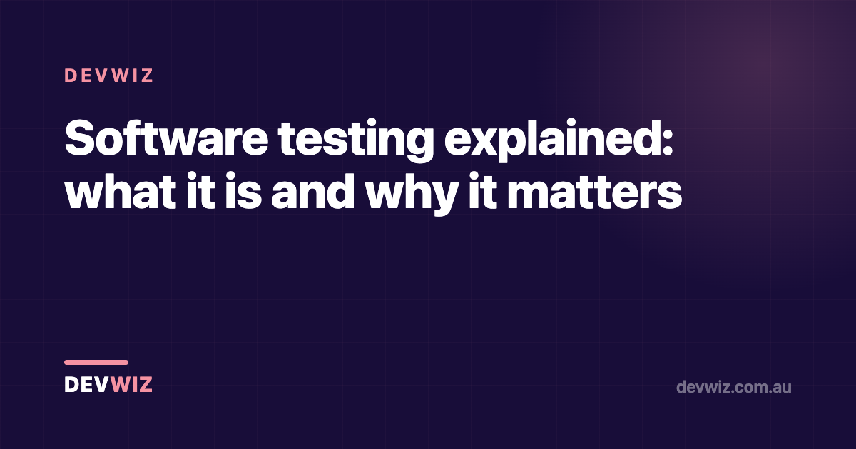 Software testing explained: what it is and why it matters