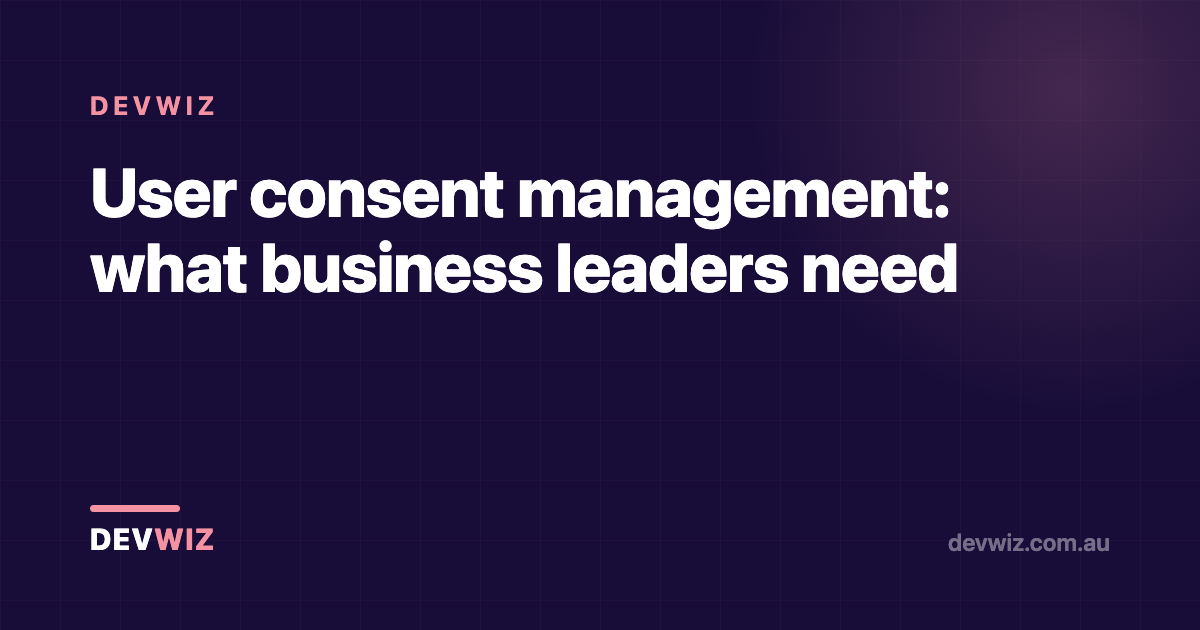 User consent management: what business leaders need