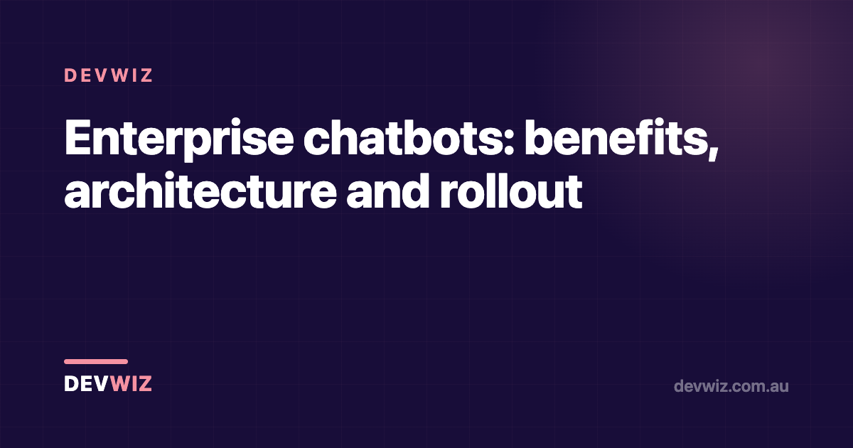 Enterprise chatbots: benefits, architecture and rollout