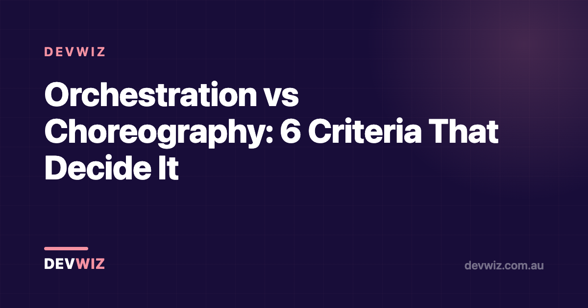 Orchestration vs Choreography: 6 Criteria That Decide It
